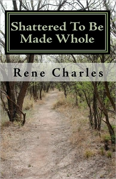 Cover for Rene Charles · Shattered to Be Made Whole: the Most Candid Tale You Will Ever Read on Sexual Sin and Its Consequences (Paperback Book) (2010)