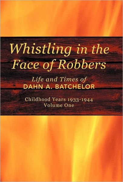 Cover for Dahn A. Batchelor · Whistling in the Face of Robbers: the Life and Times of Dahn A. Batchelor (Innbunden bok) (2012)