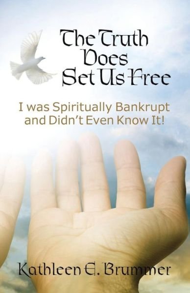 Cover for Kathleen E Brummer · The Truth Does Set Us Free: I Was Spiritually Bankrupt and Didn't Even Know It! (Paperback Book) (2015)