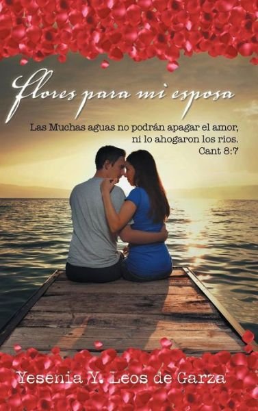 Cover for Yesenia Y Leos De Garza · Flores Para Mi Esposa: Las Muchas Aguas No Podran Apagar El Amor, Ni Lo Ahogaron Los Rios. Cant 8:7 (Innbunden bok) (2015)