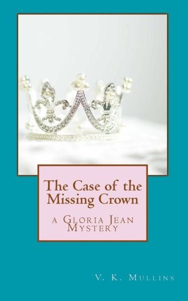 Cover for V K Mullins · The Case of the Missing Crown: a Gloria Jean Mystery (Paperback Book) (2011)