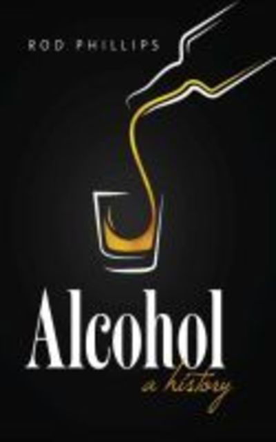 Alcohol: A History - Rod Phillips - Książki - The University of North Carolina Press - 9781469652177 - 28 lutego 2019