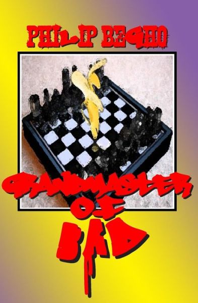 Grandmaster of Bad: a Novel - Philip Begho - Books - CreateSpace Independent Publishing Platf - 9781469988177 - January 29, 2012