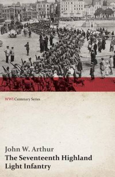 Cover for John W. Arthur · The Seventeenth Highland Light Infantry (Glasgow Chamber of Commerce Battalion) (Wwi Centenary Series) (Paperback Book) (2014)