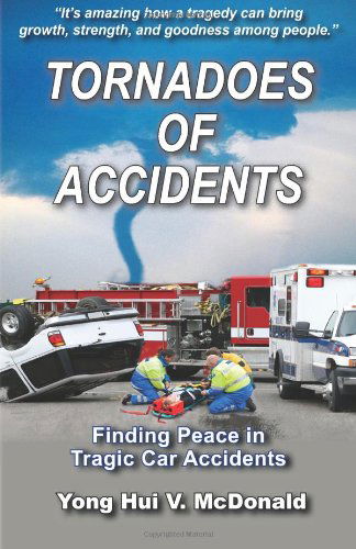 Tornadoes of Accidents: Finding Peace in Tragic Car Accidents - Yong Hui V. Mcdonald - Books - CreateSpace Independent Publishing Platf - 9781475208177 - June 10, 2012