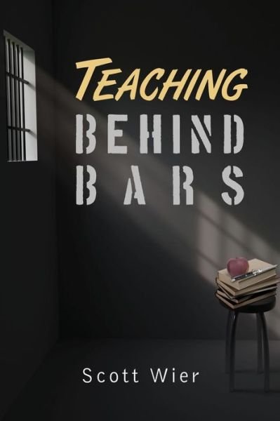 Teaching Behind Bars - Scott Wier - Bøger - Createspace - 9781477668177 - 10. februar 2013
