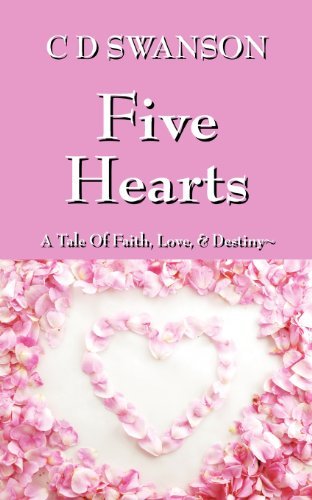 Cover for C D Swanson · Five Hearts: A Tale of Faith, Love, &amp; Destiny (Paperback Bog) (2012)