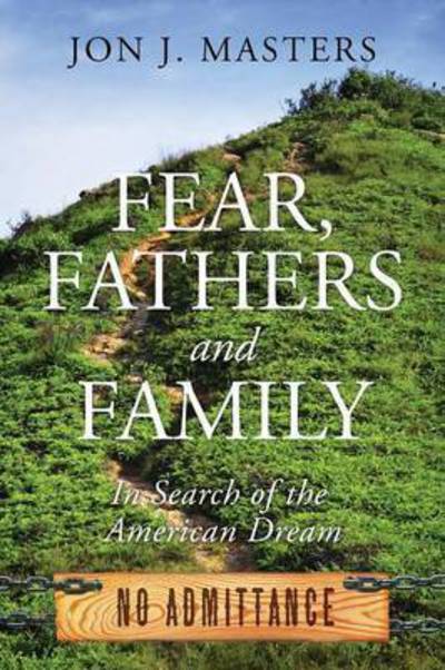 Cover for Jon J Masters · Fear, Fathers and Family: In Search of the American Dream (Paperback Book) (2015)