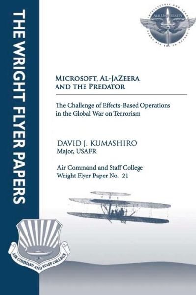 Cover for Maj David J Kumashiro · Microsoft, Al-jazeera, and the Predator - the Challenge of Effects-based Operations in the Global War on Terrorism: Wright Flyer Paper No. 21 (Pocketbok) (2012)