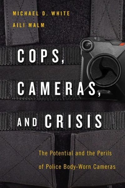 Cover for Michael D. White · Cops, Cameras, and Crisis: The Potential and the Perils of Police Body-Worn Cameras (Hardcover Book) (2020)