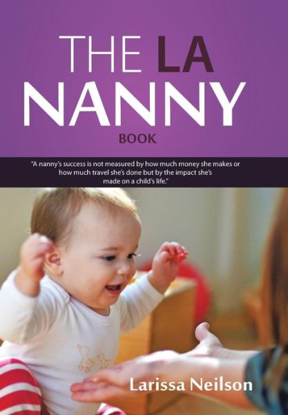 Cover for Larissa Neilson · The La Nanny Book: a Book for Nannies and Parents (Hardcover Book) (2013)