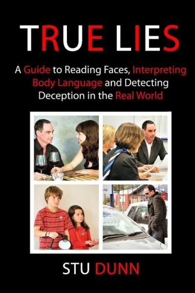 Mr Stu Dunn · True Lies: a Guide to Reading Faces, Interpreting Body Language and Detecting Deception in the Real World (Paperback Book) (2013)