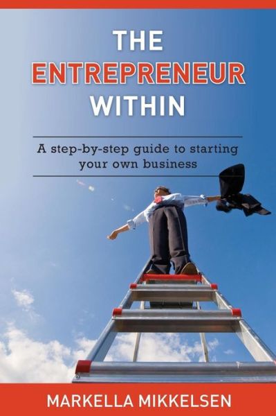 Cover for Markella Mikkelsen · The Entrepreneur Within: a Step-by-step Guide to Starting Your Own Business (Paperback Book) [1st edition] (2013)