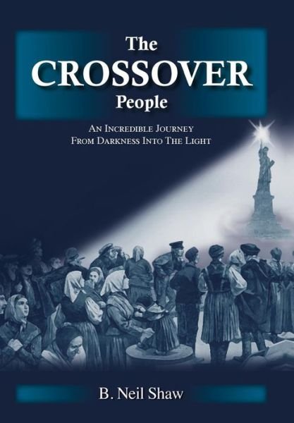 The Crossover People: an Incredible Journey from Darkness into the Light - B Neil Shaw - Livros - WestBow Press - 9781490847177 - 7 de outubro de 2014