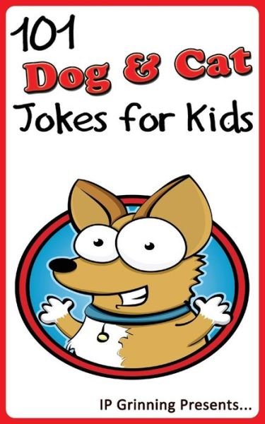 Cover for I P Grinning · 101 Dog and Cat Jokes for Kids: Joke Books for Kids (Paperback Bog) (2013)