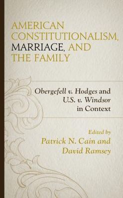 Cover for Patrick N. Cain · American Constitutionalism, Marriage, and the Family: Obergefell v. Hodges and U.S. v. Windsor in Context (Hardcover Book) (2016)