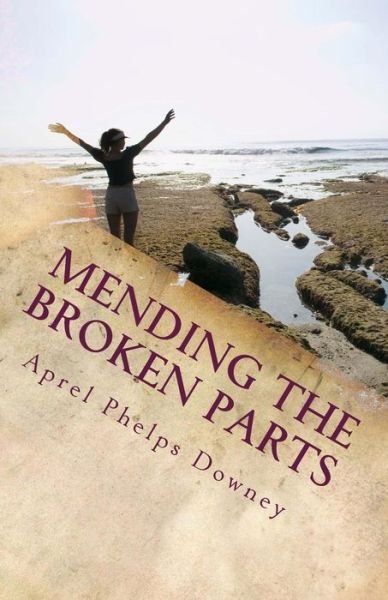 Cover for Aprel Phelps-downey · Mending the Broken Parts: Start Fixing What Feels Broken and Start Living (Pocketbok) (2014)