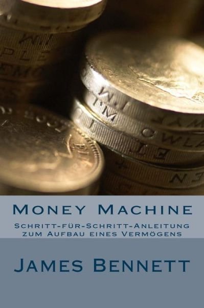 Cover for James Bennett · Money Machine: Schritt-fur-schritt-anleitung Zum Aufbau Eines Vermogens (Pocketbok) (2014)