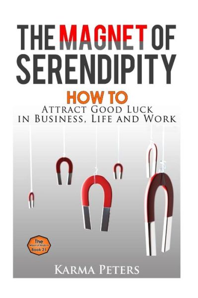 Cover for Karma Peters · The Magnet of Serendipity: How to Attract Good Luck in Business, Life and Work (Paperback Book) (2014)