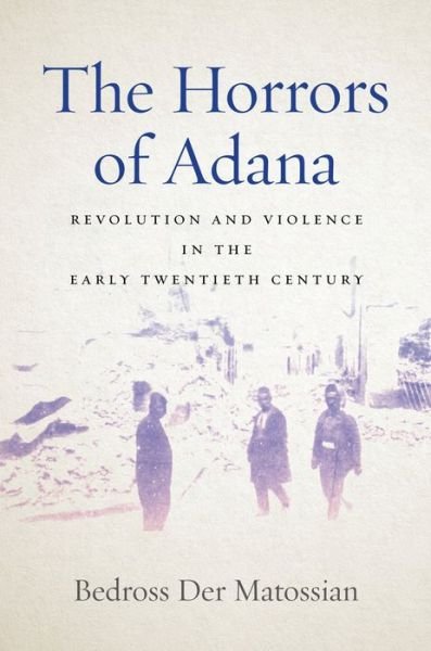 Cover for Bedross Der Matossian · The Horrors of Adana: Revolution and Violence in the Early Twentieth Century (Hardcover Book) (2022)