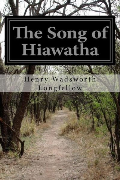 The Song of Hiawatha - Henry Wadsworth Longfellow - Livros - Createspace - 9781505518177 - 13 de dezembro de 2014