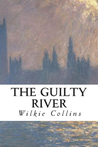 The Guilty River - Wilkie Collins - Books - Createspace - 9781505550177 - December 15, 2014