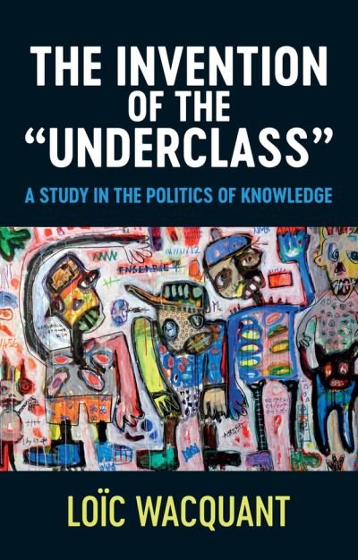 Cover for Wacquant, Loic (University of California at Berkeley) · The Invention of the 'Underclass': A Study in the Politics of Knowledge (Inbunden Bok) (2022)