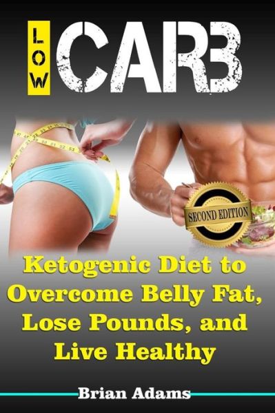 Cover for Brian Adams · Low Carb: Ketogenic Diet to Overcome Belly Fat, Lose Pounds, and Live Healthy (Paperback Book) (2015)