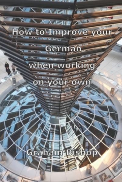 Cover for Graham Bishop · How to Improve your German when working on your own (Pocketbok) (2017)