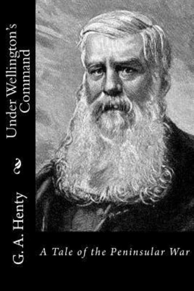 Under Wellington's Command - G a Henty - Książki - Createspace Independent Publishing Platf - 9781523341177 - 13 stycznia 2016