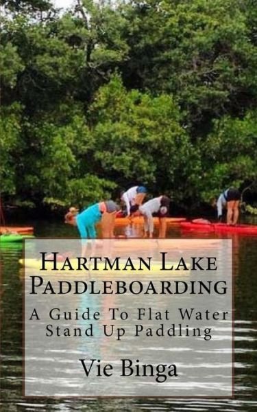 Cover for Vie Binga · Hartman Lake Paddleboarding : A Guide To Flat Water Stand Up Paddling (Paperback Book) (2016)