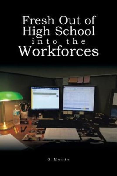 Fresh Out of High School into the Workforces - O Monte - Books - AuthorHouse - 9781524625177 - August 20, 2016