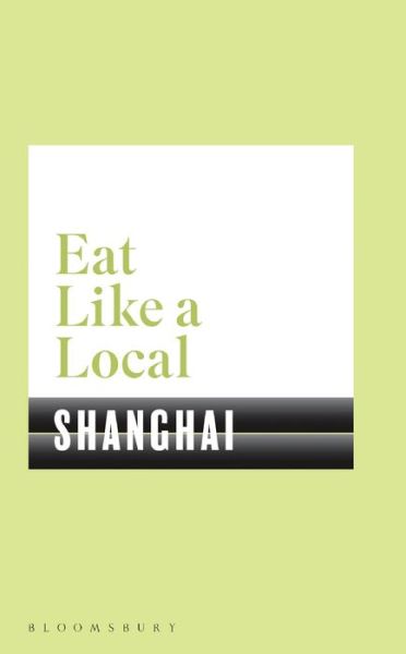 Cover for Bloomsbury · Eat Like a Local SHANGHAI (Paperback Book) (2019)