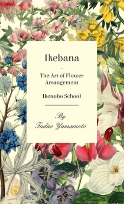 Tadao Yamamoto · Ikebana - The Art of Flower Arrangement - Ikenobo School (Hardcover Book) (2011)