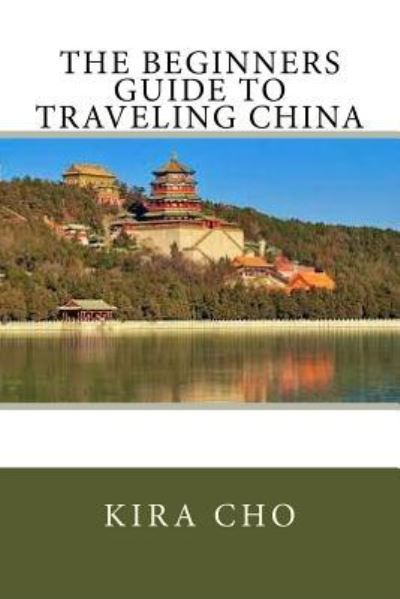 Cover for Kira Cho · The Beginners Guide to Traveling China (Paperback Book) (2016)