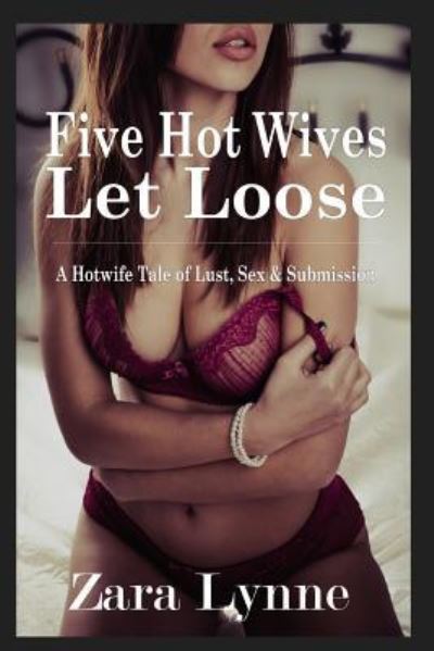 Cover for Zara Lynne · Five Hot Wives Let Loose - A Hotwife Tale of Lust, Sex &amp; Submission (Paperback Book) (2016)