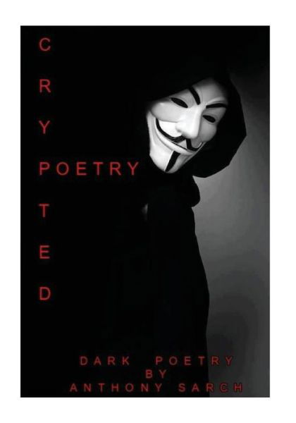 Crypted Poetry - Anthony Sarch - Boeken - Createspace Independent Publishing Platf - 9781539137177 - 29 september 2016