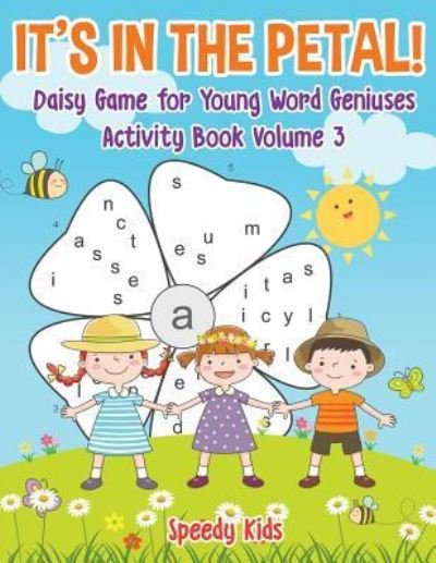 Cover for Speedy Kids · It's in the Petal! Daisy Game for Young Word Geniuses - Activity Book Volume 3 (Paperback Book) (2017)