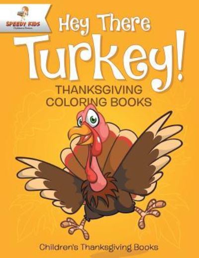 Hey There Turkey! Thanksgiving Coloring Books Children's Thanksgiving Books - Speedy Kids - Books - Speedy Kids - 9781541947177 - September 15, 2017