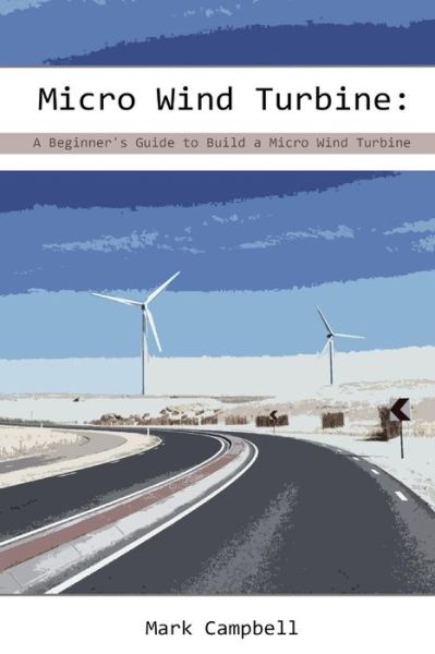 Micro Wind Turbine - Mark Campbell - Livros - Createspace Independent Publishing Platf - 9781543154177 - 16 de fevereiro de 2017