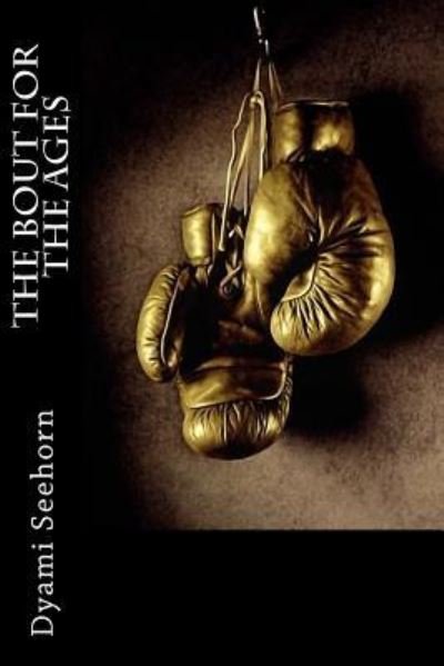 The Bout For the Ages - Dyami Seehorn - Bøger - Createspace Independent Publishing Platf - 9781546900177 - 1. juni 2017