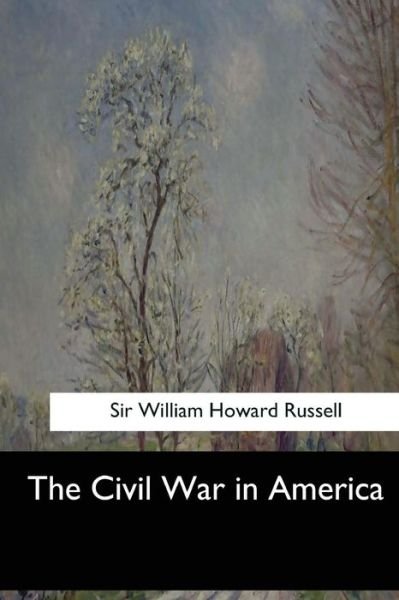 The Civil War in America - William Howard Russell - Boeken - Createspace Independent Publishing Platf - 9781547060177 - 6 juni 2017