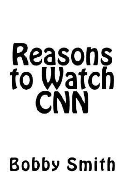 Cover for Bobby Smith · Reasons to Watch CNN (Paperback Bog) (2017)
