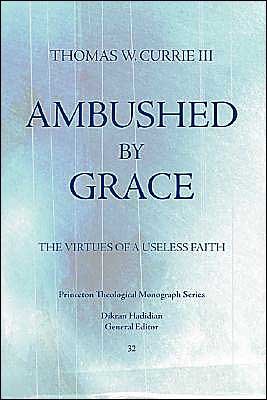Cover for Thomas W. Currie · Ambushed by Grace: the Virtues of a Useless Faith (Princeton Theological Monograph Series) (Paperback Book) (1993)