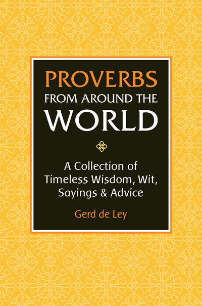 Proverbs from Around the World: Over 3500 Quotes of Wisdom & Wit - Gerd De Ley - Książki - Hatherleigh Press,U.S. - 9781578268177 - 24 września 2019