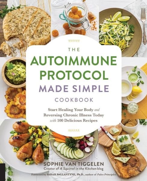 Cover for Sophie Van Tiggelen · Autoimmune Protocol Made Simple Cookbook: Start Healing Your Body and Reversing Chronic Illness Today with 100 Delicious Recipes (Paperback Book) (2018)