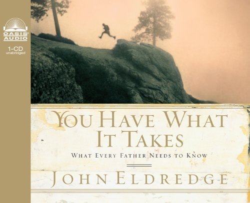 Cover for John Eldredge · You Have What It Takes: What Every Father Needs to Know (Audiobook (CD)) [Unabridged edition] (2007)
