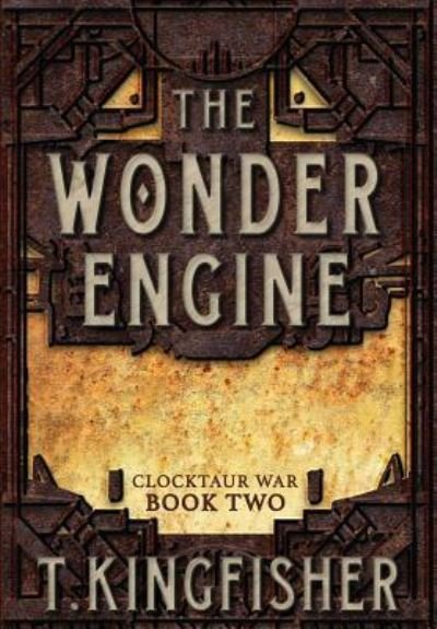 The Wonder Engine (Clocktaur War) - T. Kingfisher - Livros - Argyll Productions - 9781614504177 - 20 de março de 2018