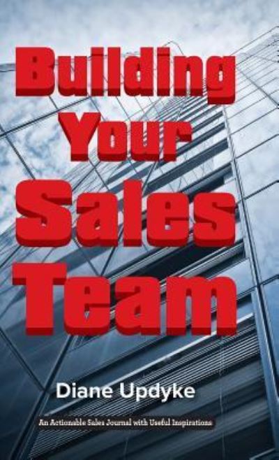 Building Your Sales Team - Diane Updyke - Books - THINKaha - 9781616993177 - March 11, 2019