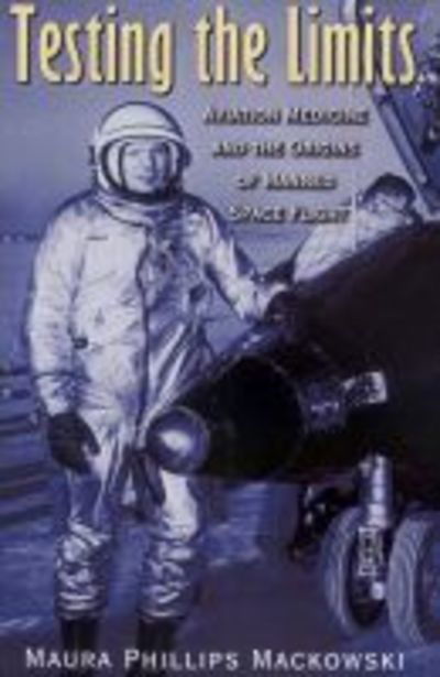 Cover for Maura Phillips Mackowski · Testing the Limits: Aviation Medicine and the Origins of Manned Space Flight - Centennial of Flight Series (Paperback Book) (2019)